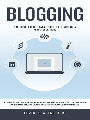 cover image of Blogging--The Best Little Darn Guide to Starting a Profitable Blog (A Step by Step Guide for How to Start a Money Making Blog and Work From Anywhere)